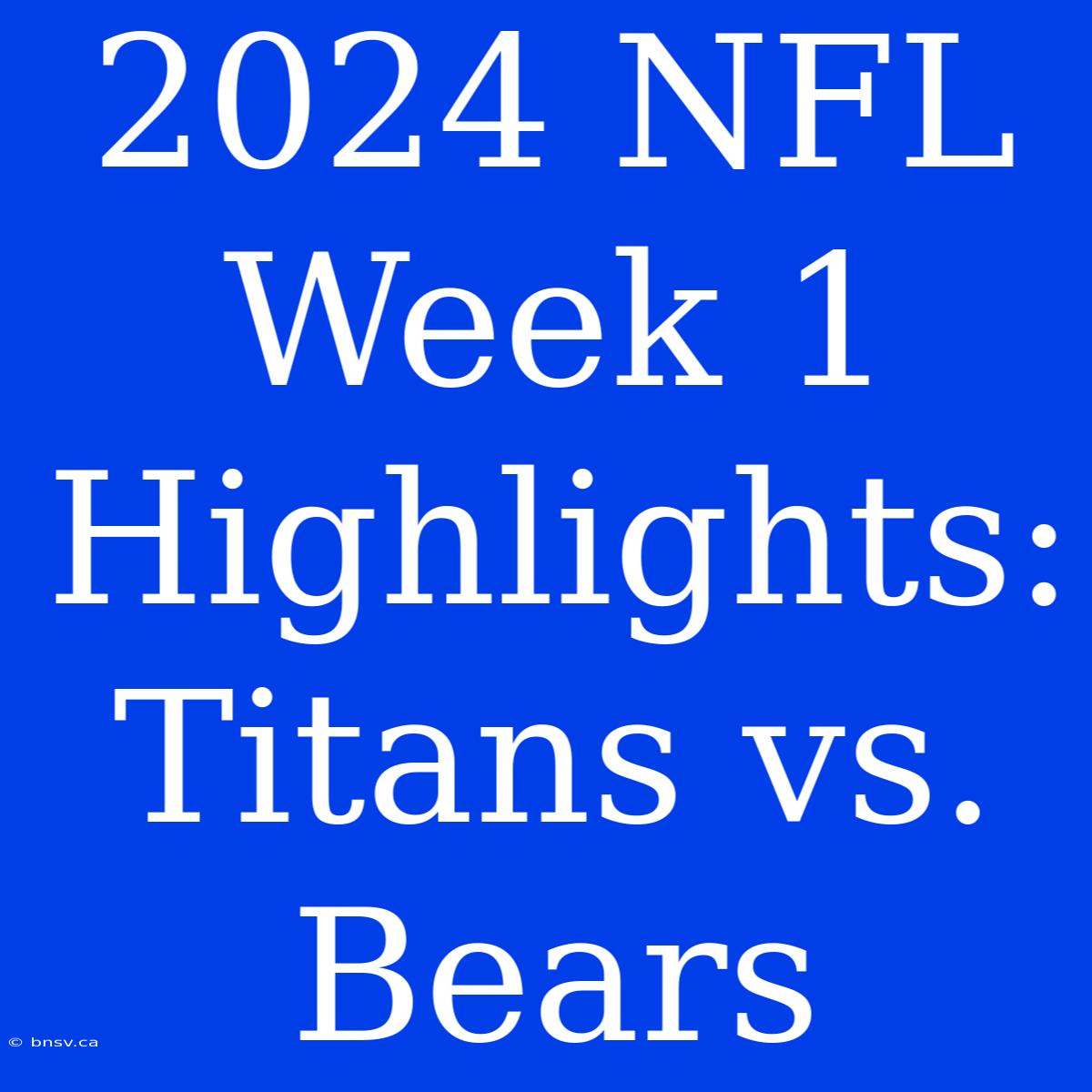 2024 NFL Week 1 Highlights: Titans Vs. Bears