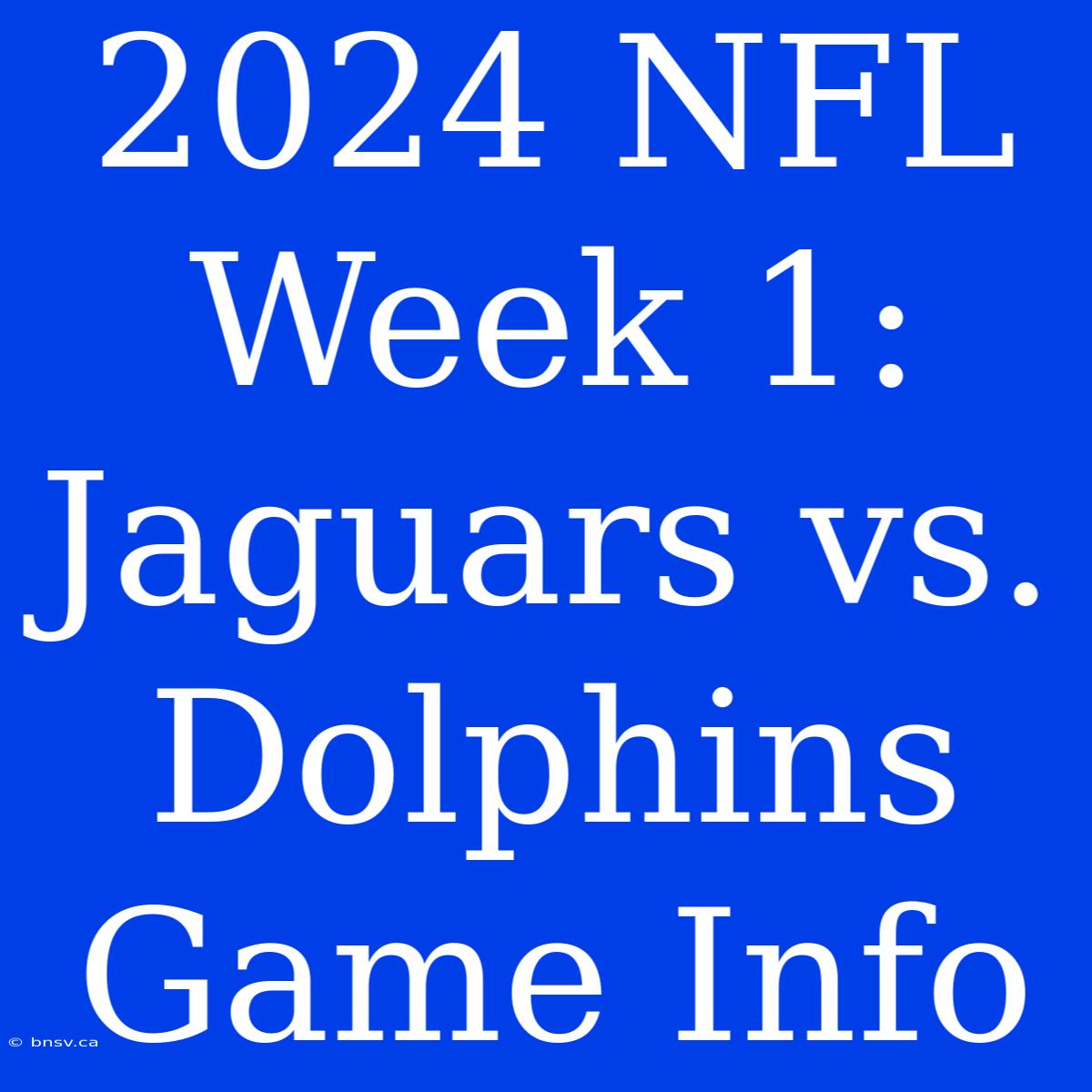 2024 NFL Week 1: Jaguars Vs. Dolphins Game Info