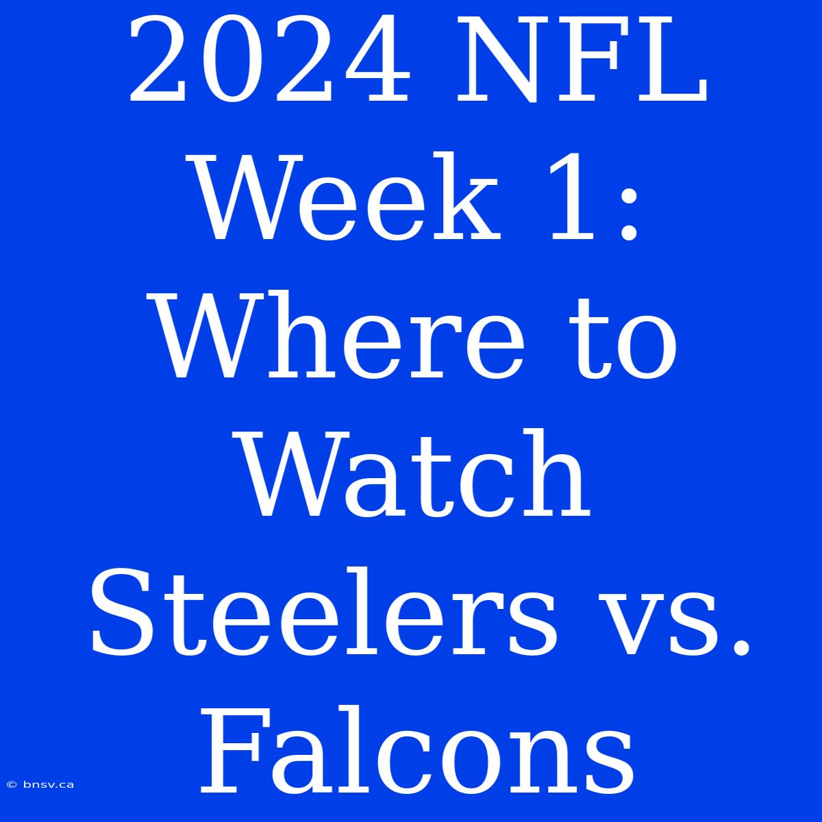 2024 NFL Week 1: Where To Watch Steelers Vs. Falcons