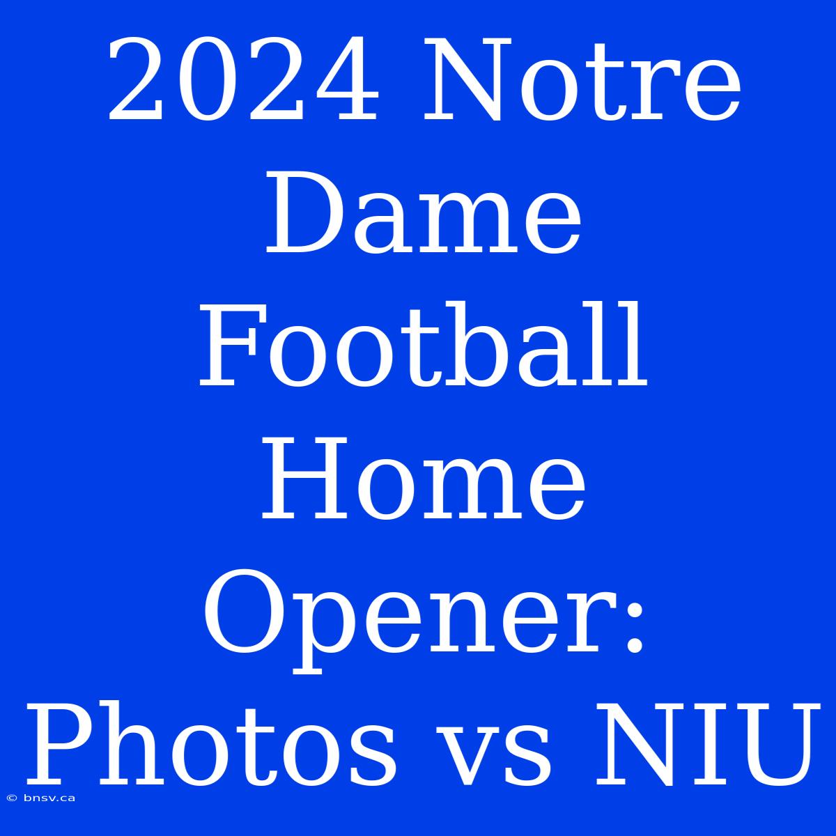 2024 Notre Dame Football Home Opener: Photos Vs NIU