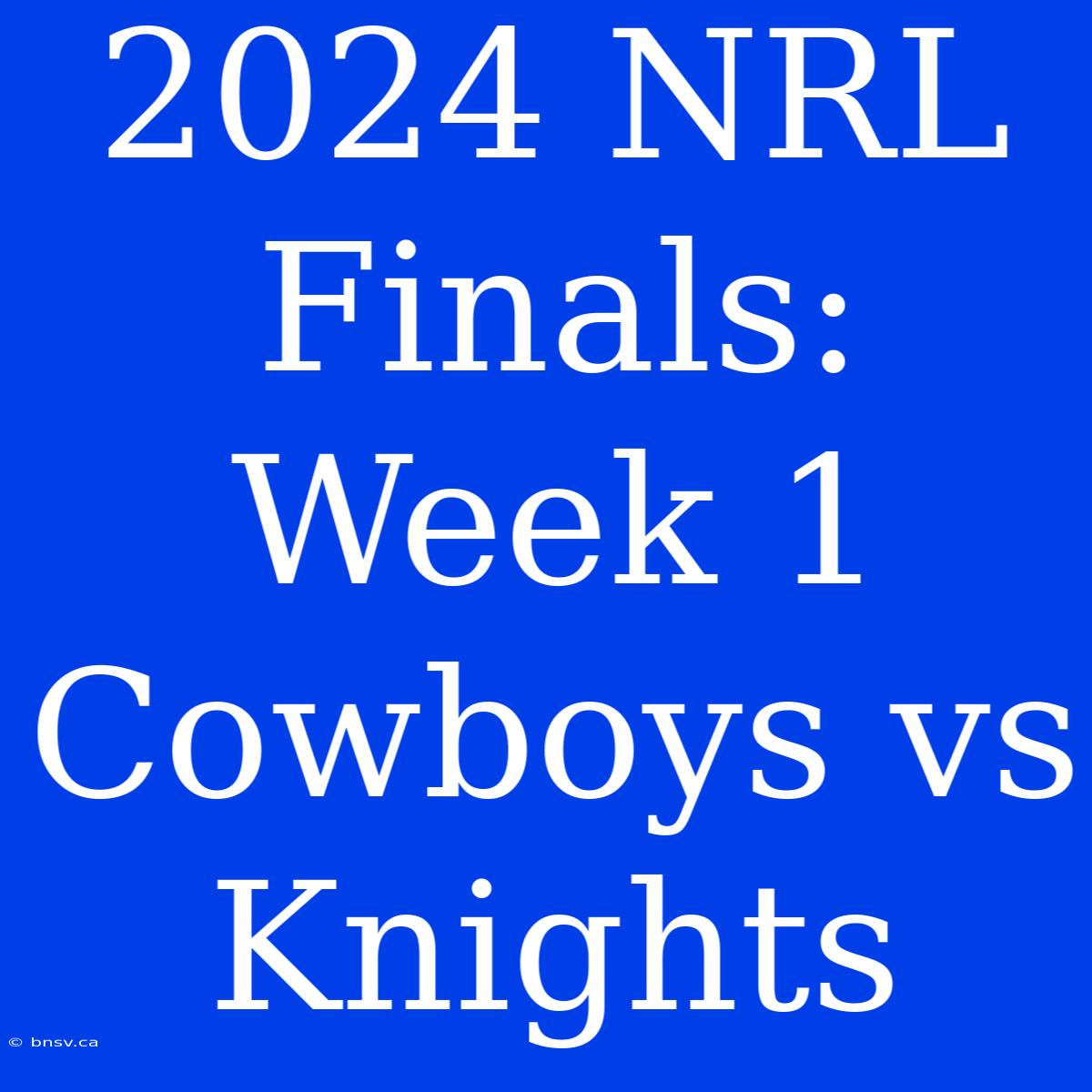 2024 NRL Finals: Week 1 Cowboys Vs Knights