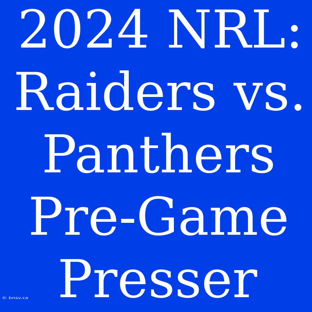 2024 NRL: Raiders Vs. Panthers Pre-Game Presser