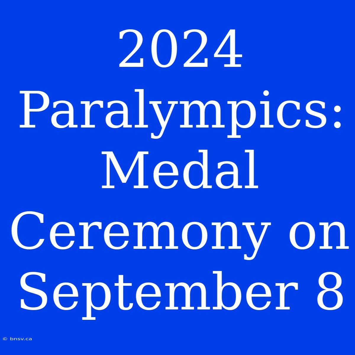 2024 Paralympics: Medal Ceremony On September 8