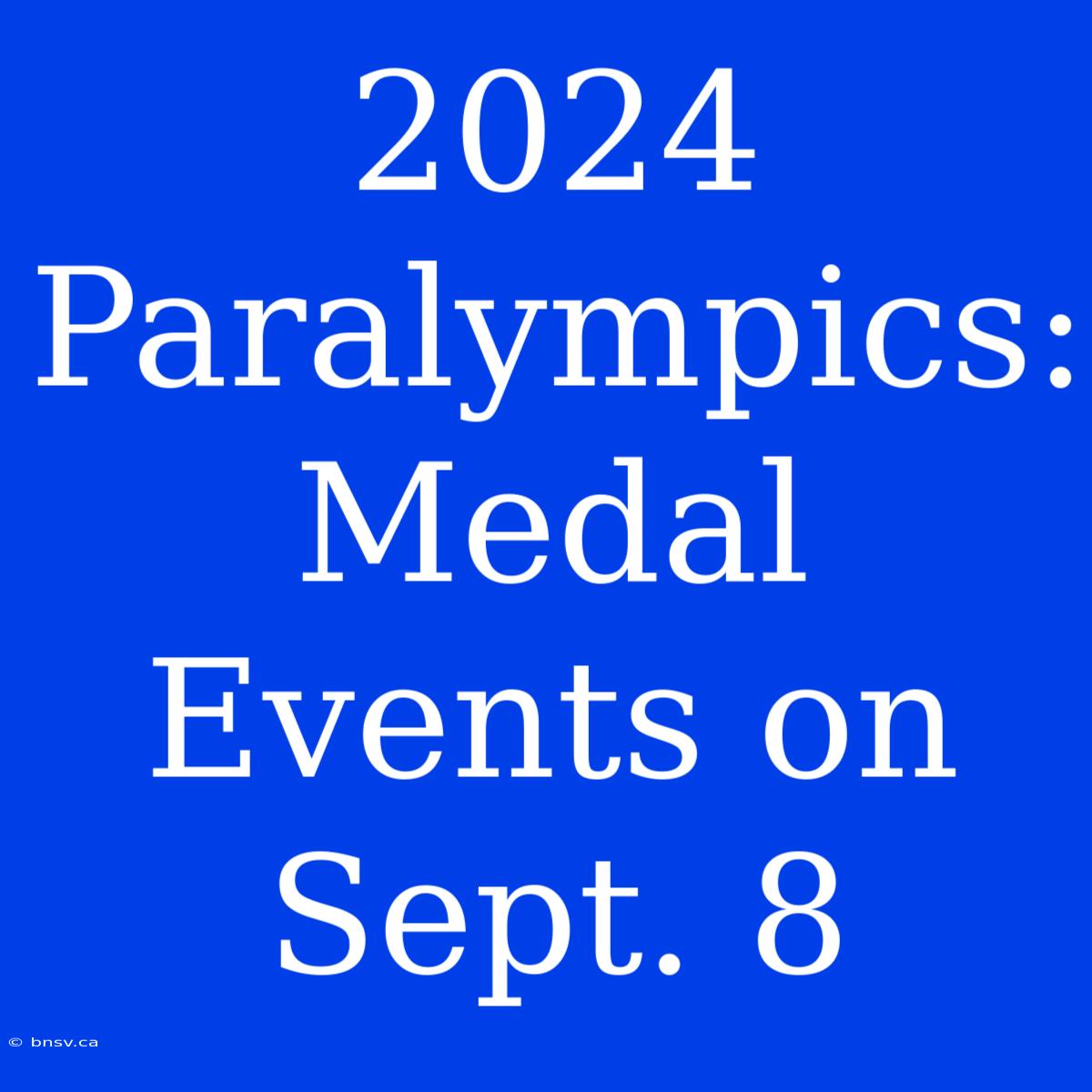 2024 Paralympics: Medal Events On Sept. 8