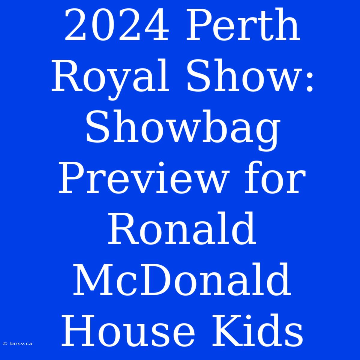 2024 Perth Royal Show: Showbag Preview For Ronald McDonald House Kids