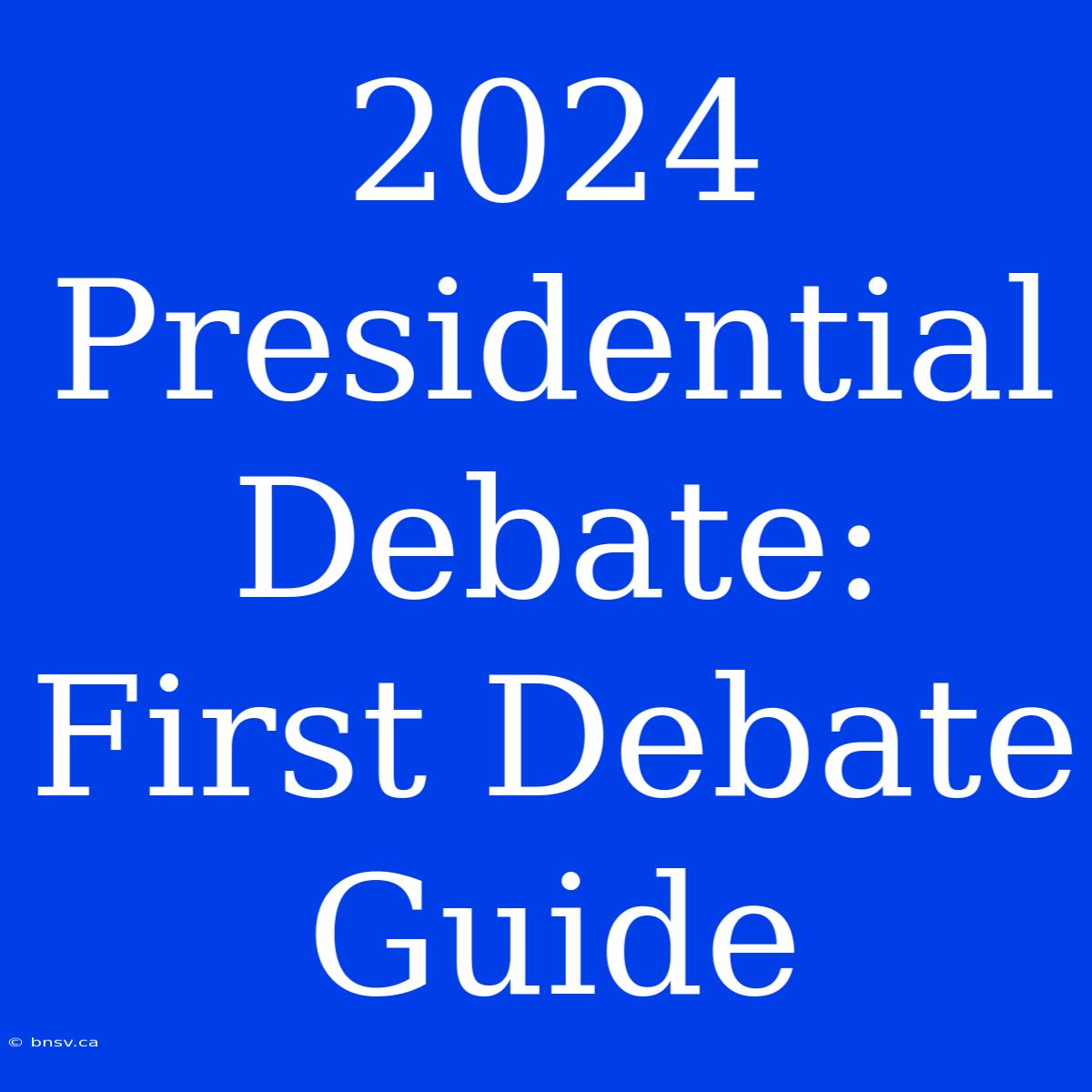 2024 Presidential Debate: First Debate Guide