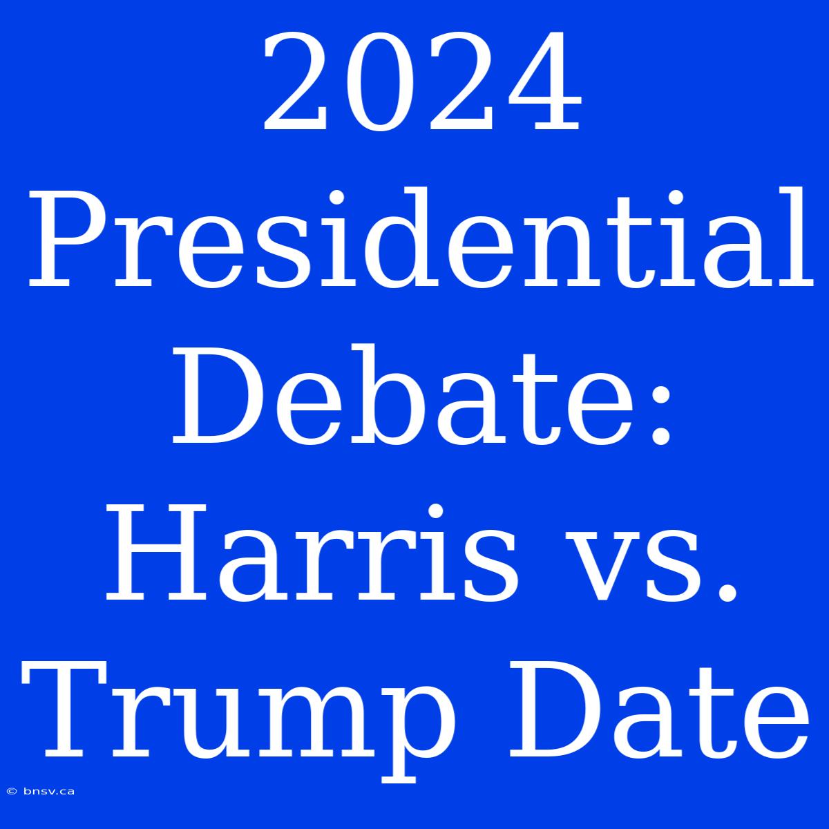 2024 Presidential Debate: Harris Vs. Trump Date