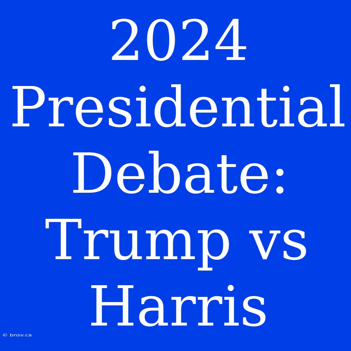 2024 Presidential Debate: Trump Vs Harris