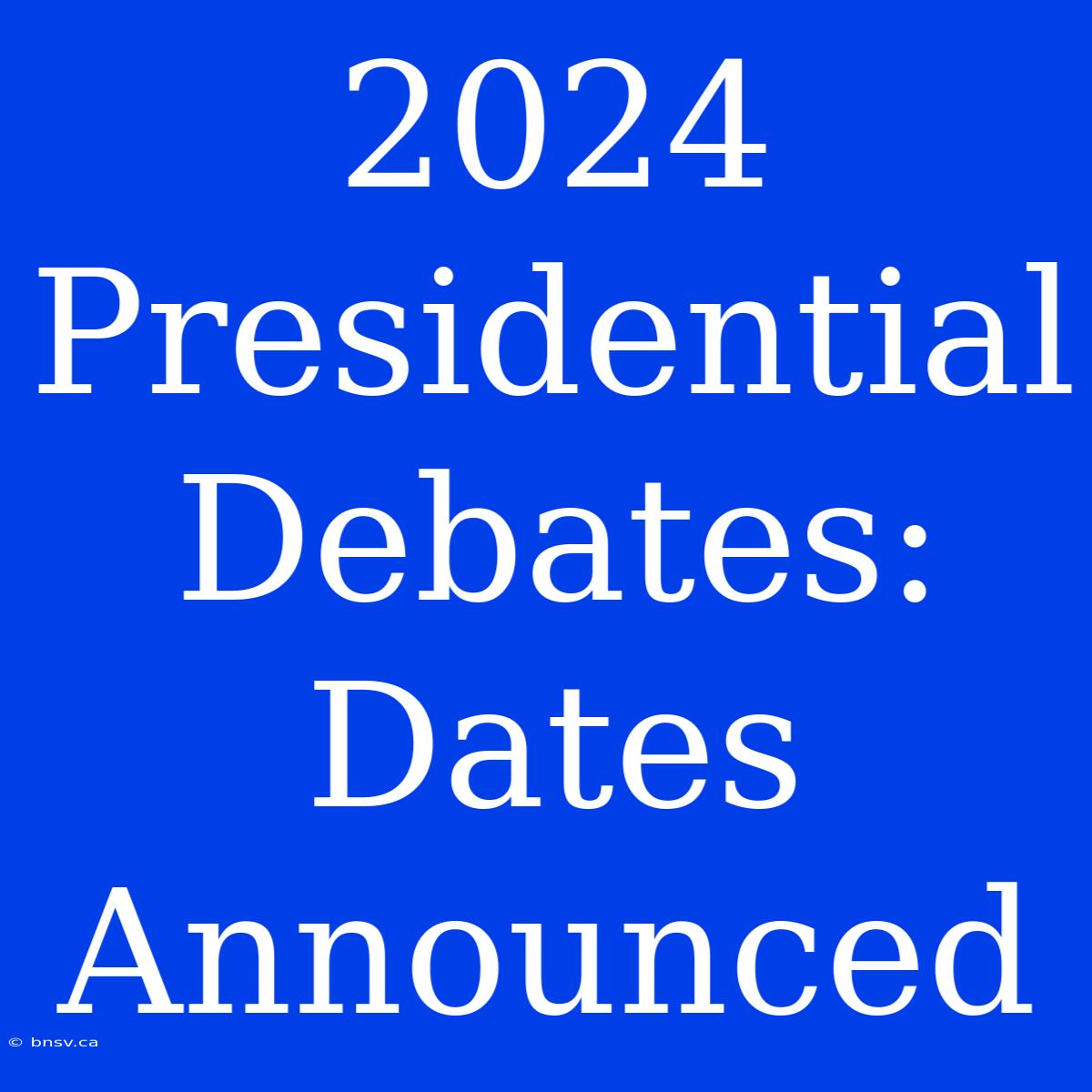 2024 Presidential Debates: Dates Announced