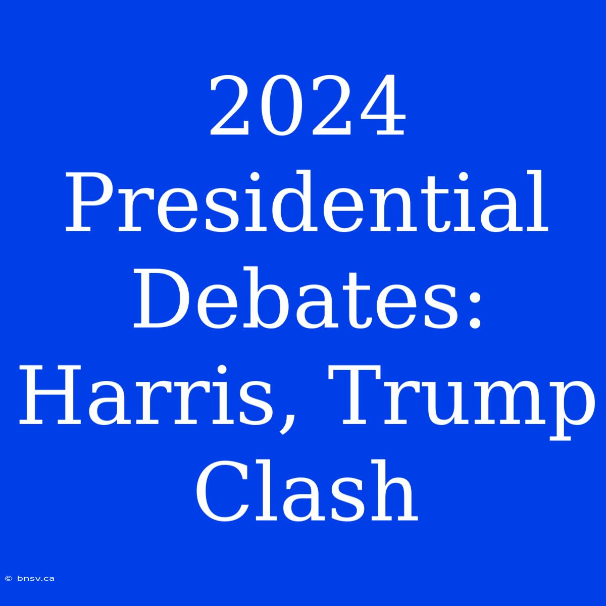 2024 Presidential Debates: Harris, Trump Clash