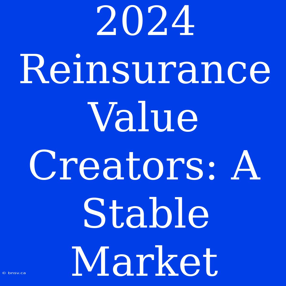 2024 Reinsurance Value Creators: A Stable Market