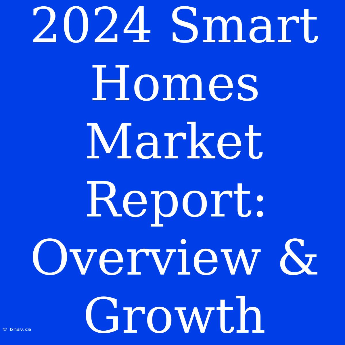 2024 Smart Homes Market Report: Overview & Growth