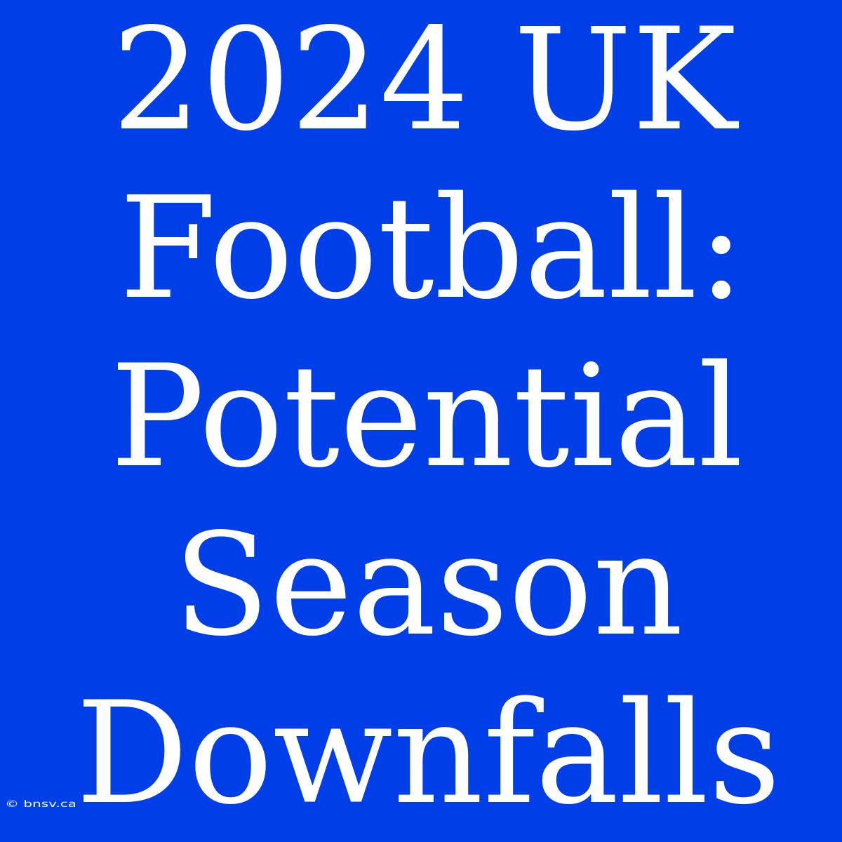 2024 UK Football: Potential Season Downfalls