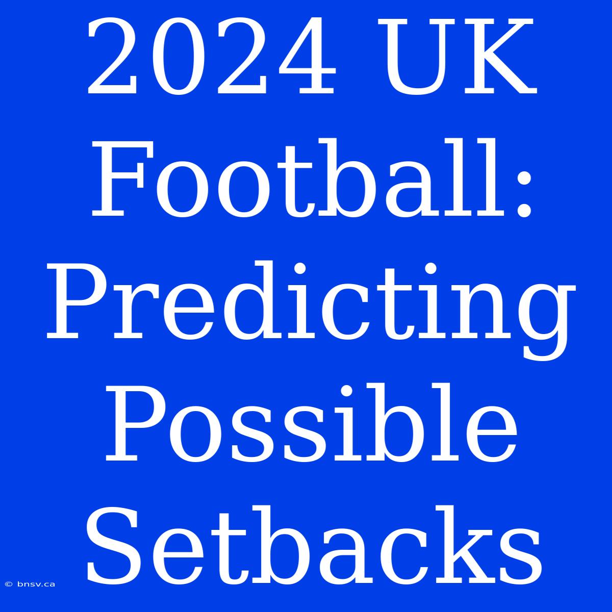 2024 UK Football: Predicting Possible Setbacks