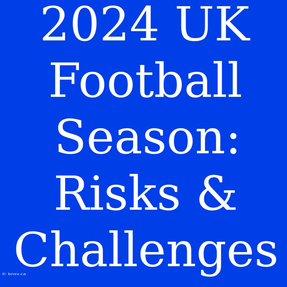 2024 UK Football Season: Risks & Challenges