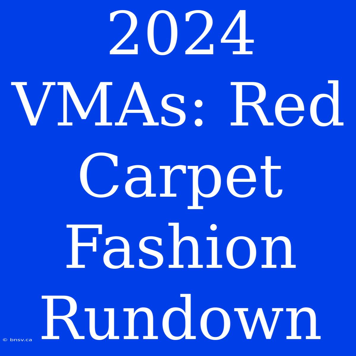 2024 VMAs: Red Carpet Fashion Rundown