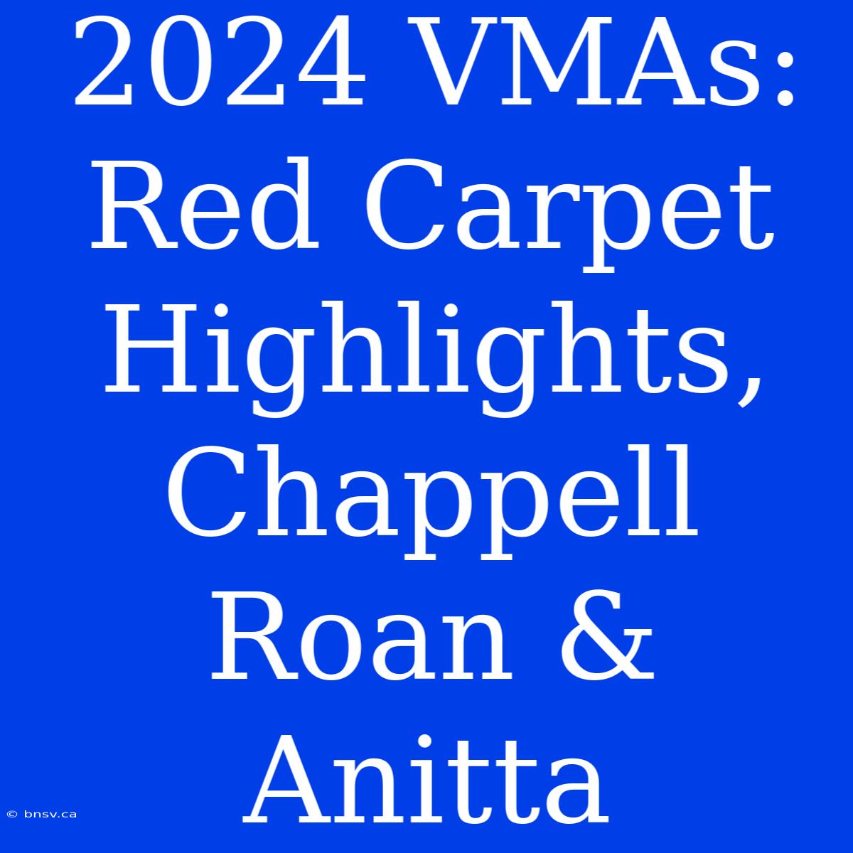 2024 VMAs: Red Carpet Highlights, Chappell Roan & Anitta