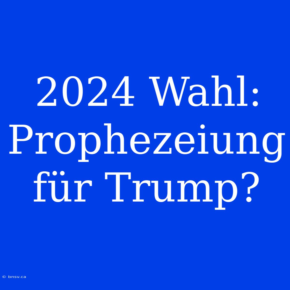 2024 Wahl: Prophezeiung Für Trump?