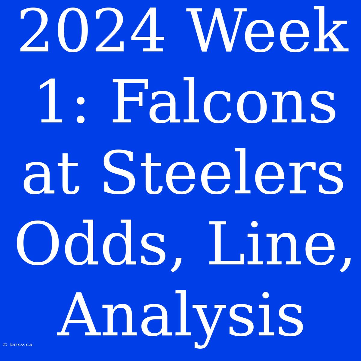 2024 Week 1: Falcons At Steelers Odds, Line, Analysis