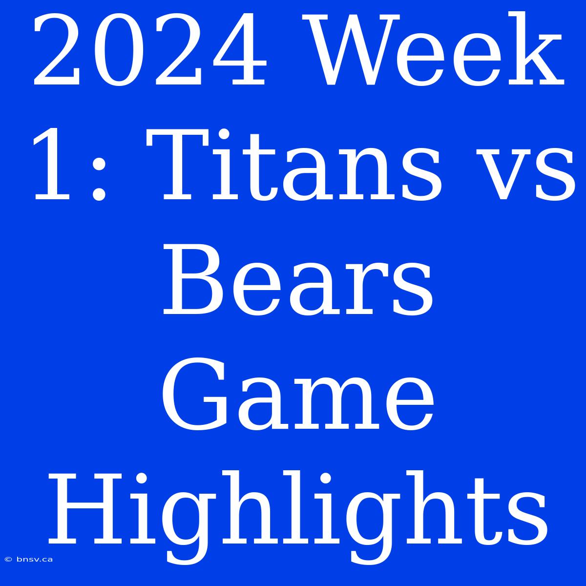 2024 Week 1: Titans Vs Bears Game Highlights