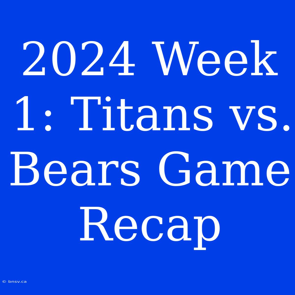 2024 Week 1: Titans Vs. Bears Game Recap