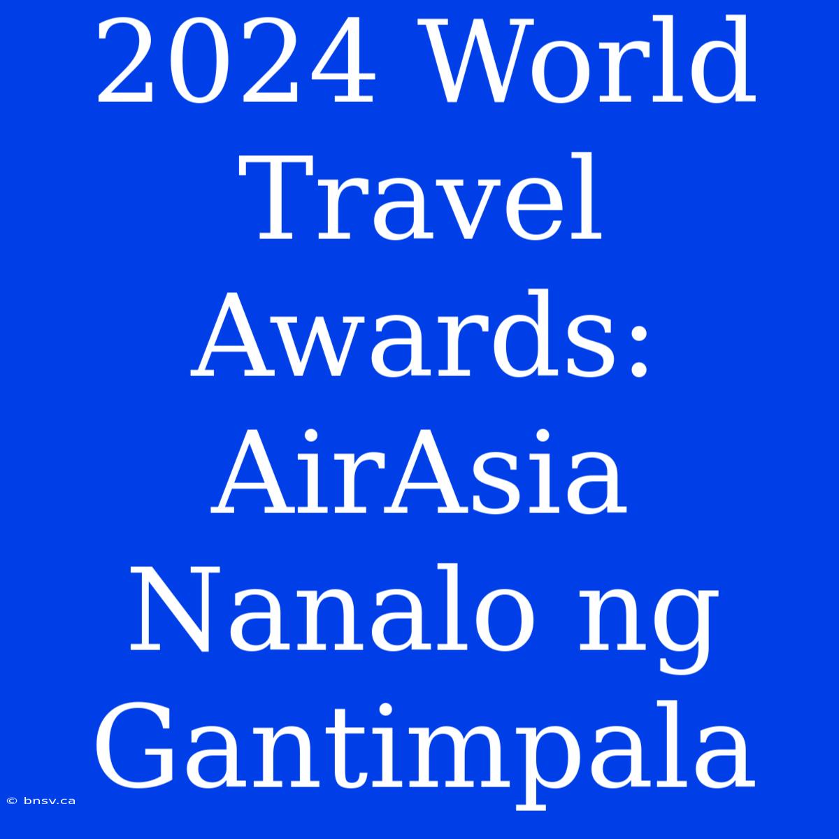 2024 World Travel Awards: AirAsia Nanalo Ng Gantimpala