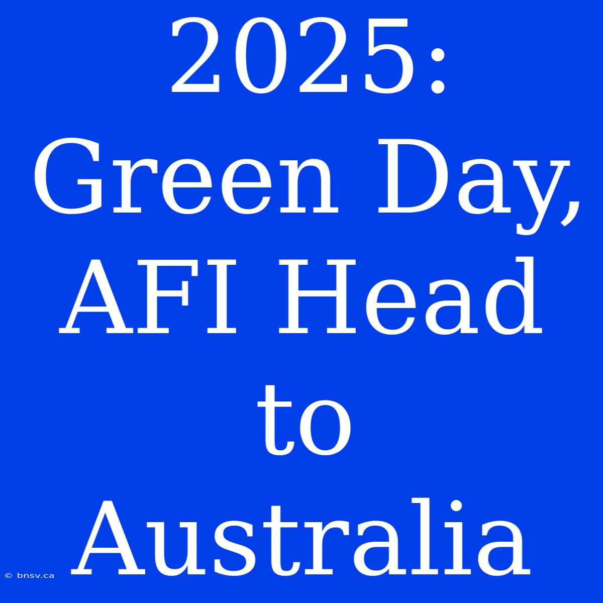 2025: Green Day, AFI Head To Australia