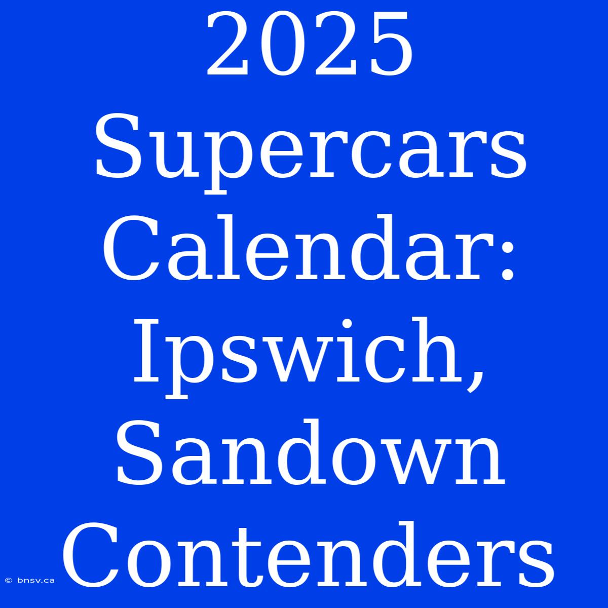 2025 Supercars Calendar: Ipswich, Sandown Contenders