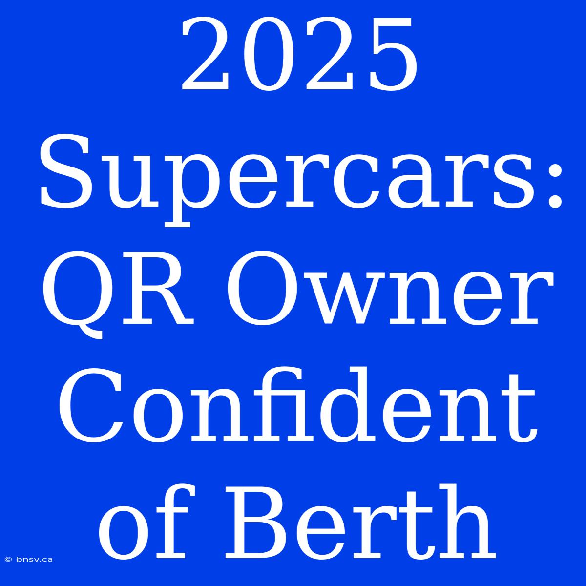 2025 Supercars: QR Owner Confident Of Berth