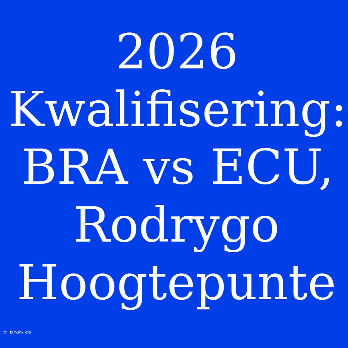 2026 Kwalifisering: BRA Vs ECU, Rodrygo Hoogtepunte