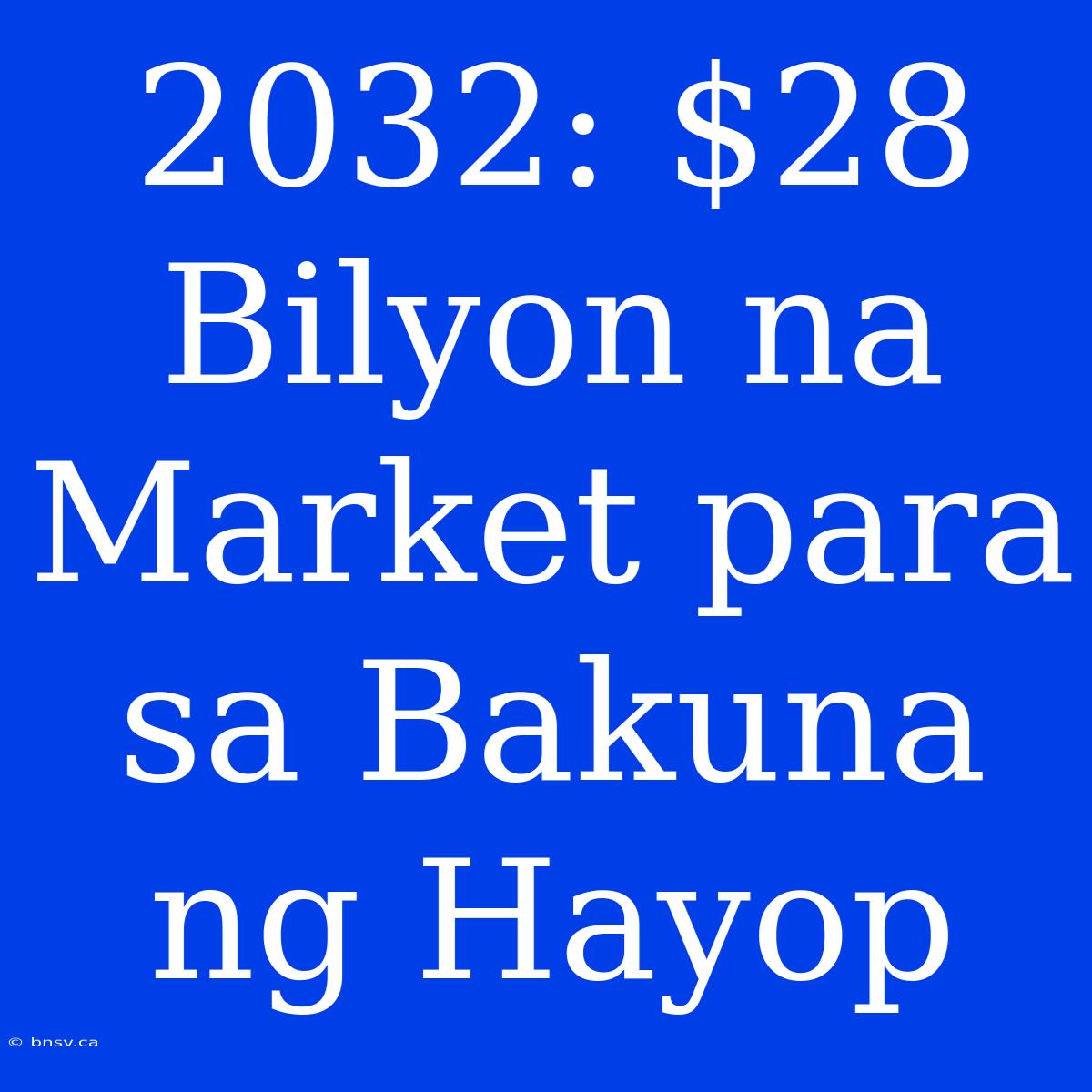 2032: $28 Bilyon Na Market Para Sa Bakuna Ng Hayop