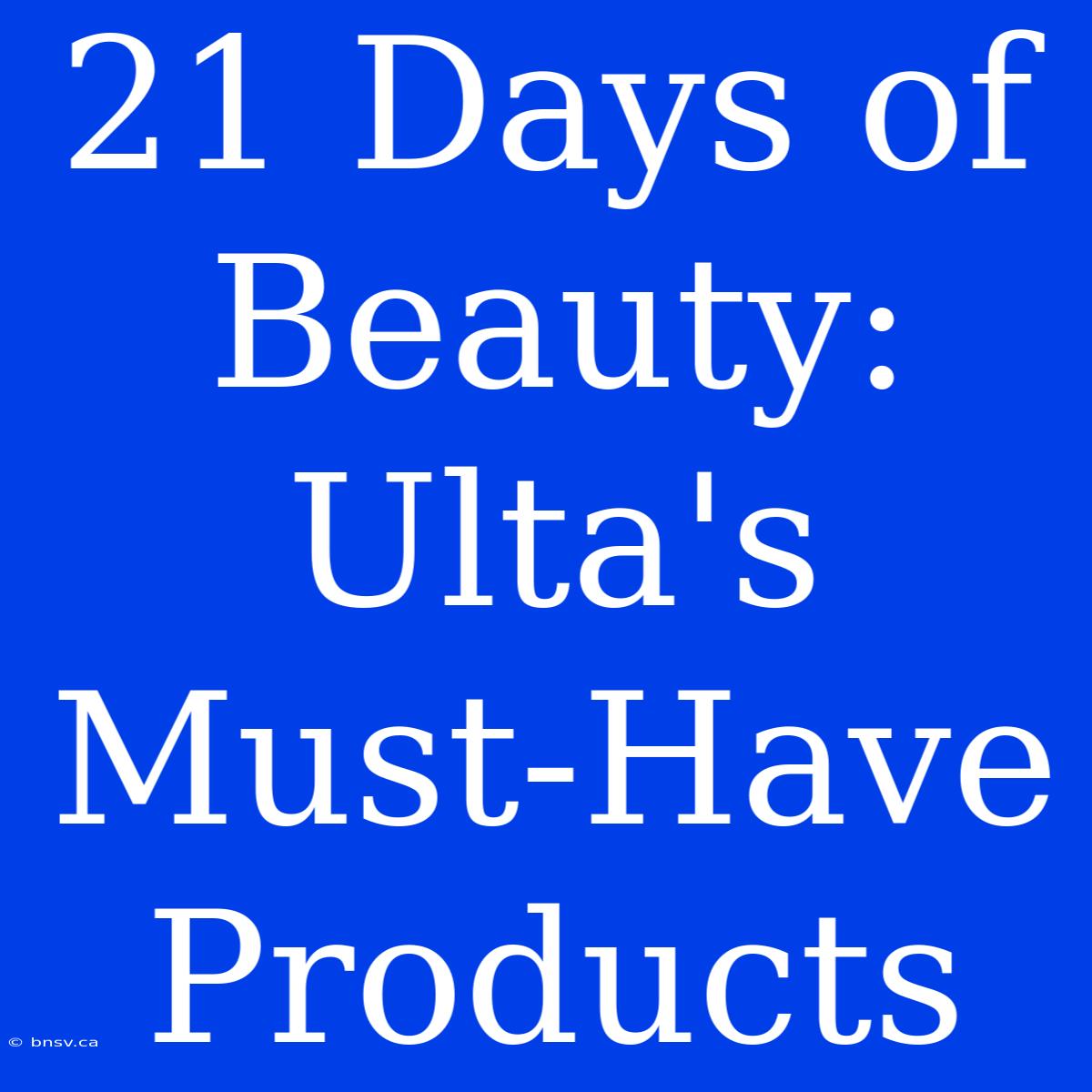 21 Days Of Beauty: Ulta's Must-Have Products