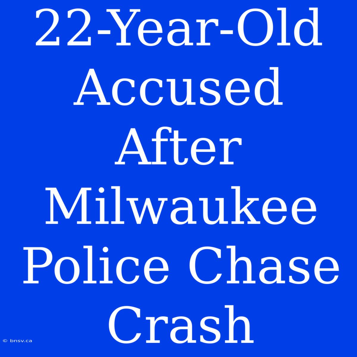 22-Year-Old Accused After Milwaukee Police Chase Crash