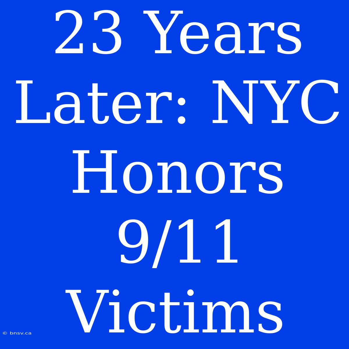 23 Years Later: NYC Honors 9/11 Victims