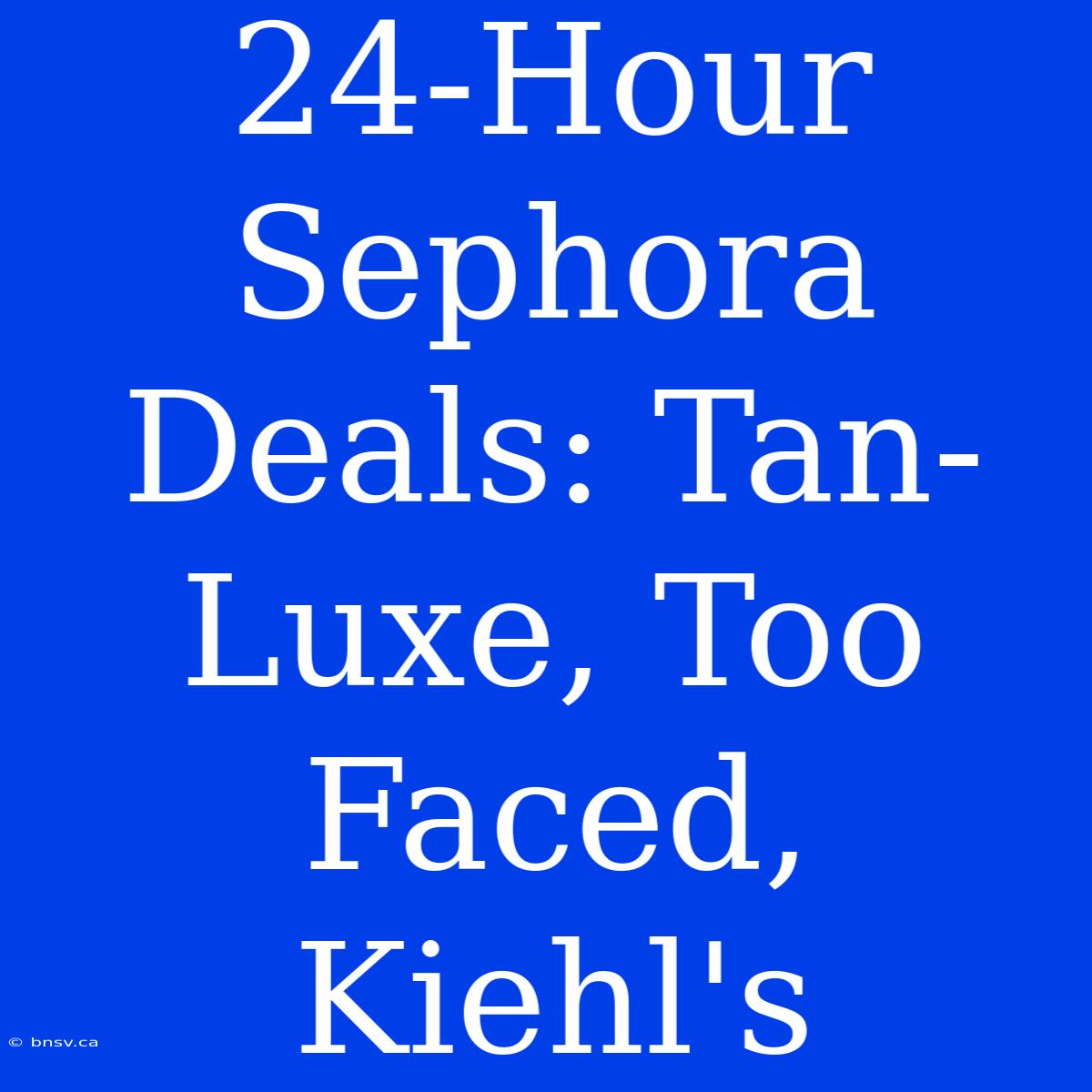 24-Hour Sephora Deals: Tan-Luxe, Too Faced, Kiehl's