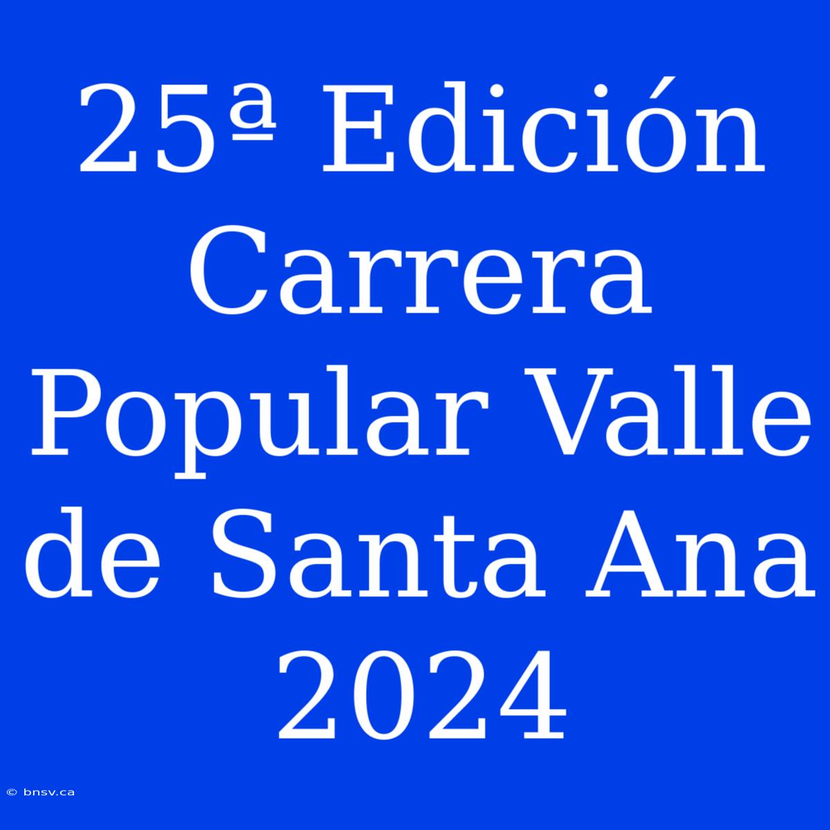 25ª Edición Carrera Popular Valle De Santa Ana 2024