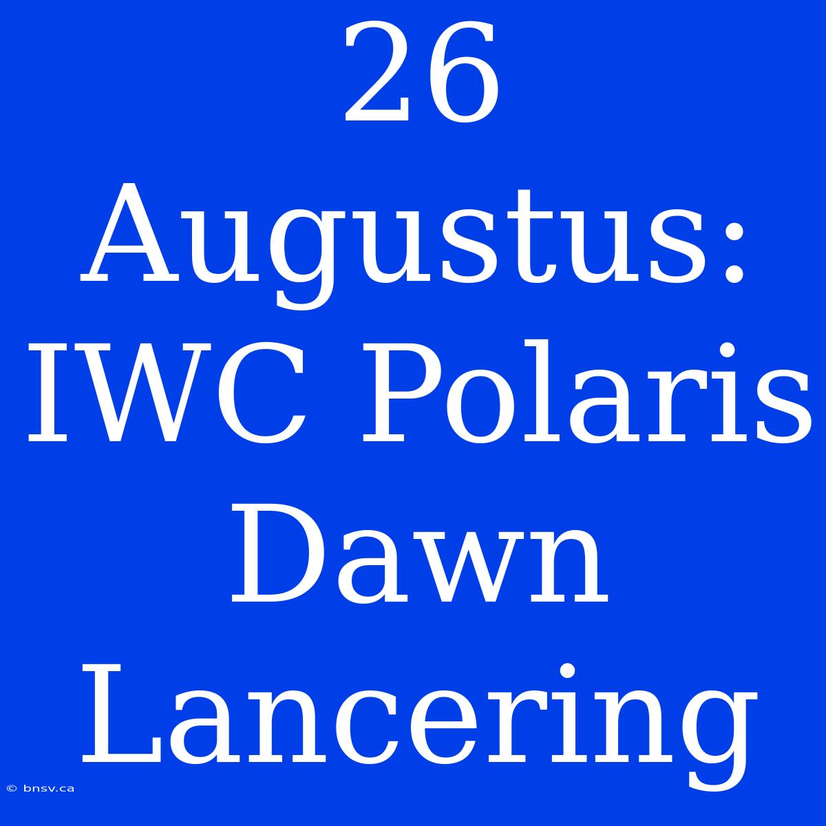 26 Augustus: IWC Polaris Dawn Lancering