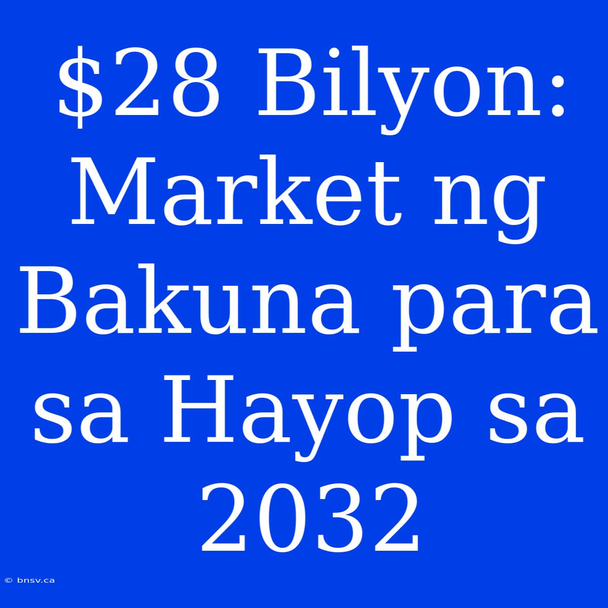 $28 Bilyon: Market Ng Bakuna Para Sa Hayop Sa 2032