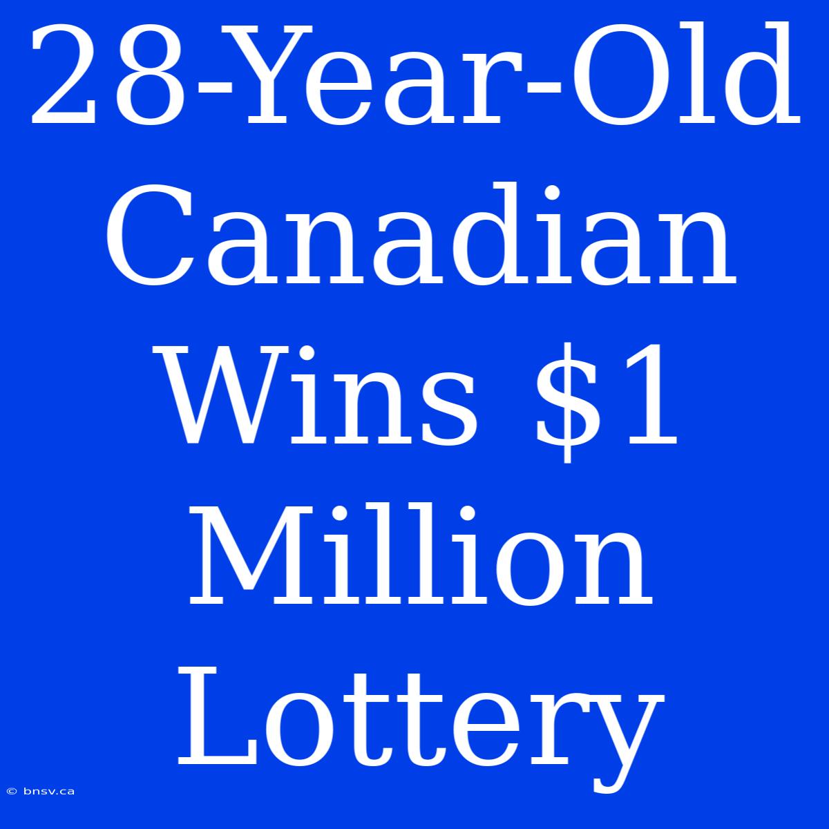 28-Year-Old Canadian Wins $1 Million Lottery