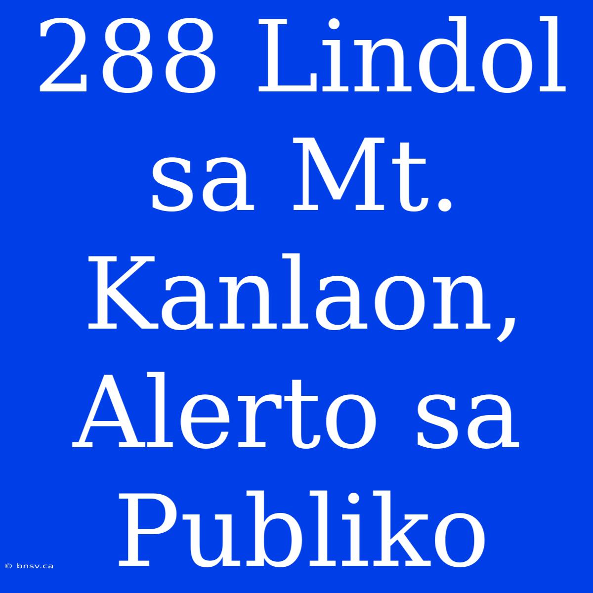 288 Lindol Sa Mt. Kanlaon, Alerto Sa Publiko