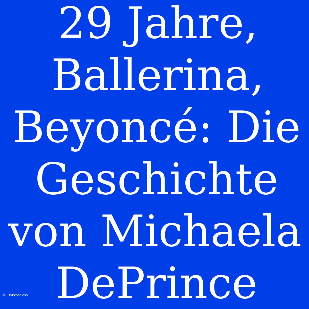 29 Jahre, Ballerina, Beyoncé: Die Geschichte Von Michaela DePrince