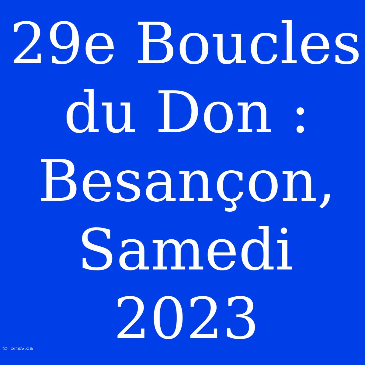 29e Boucles Du Don : Besançon, Samedi 2023