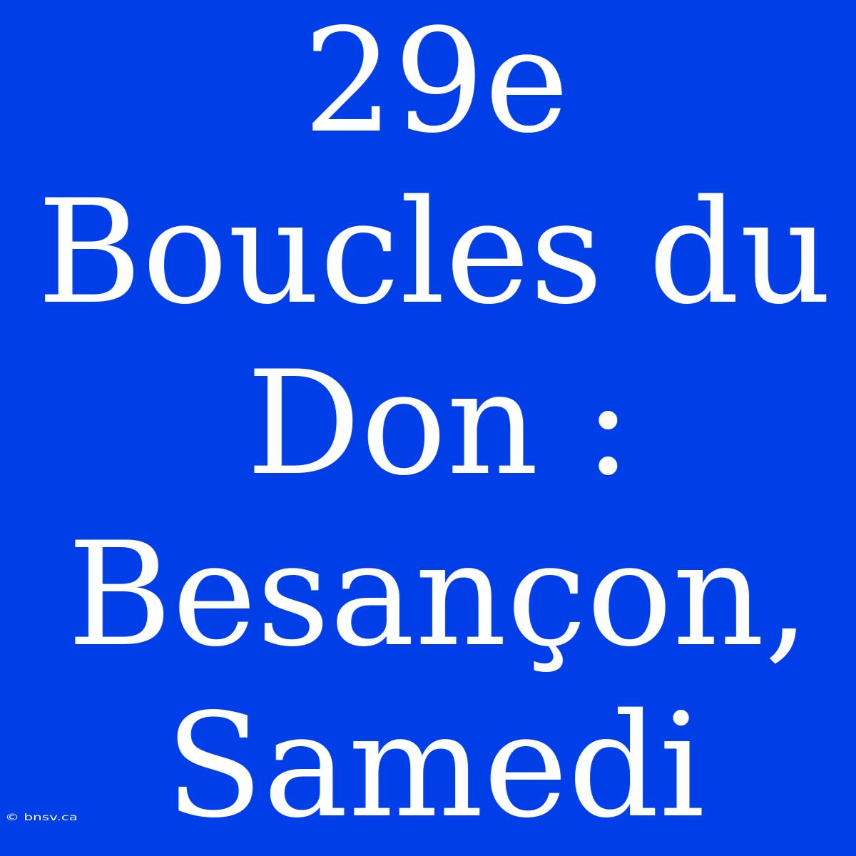 29e Boucles Du Don : Besançon, Samedi