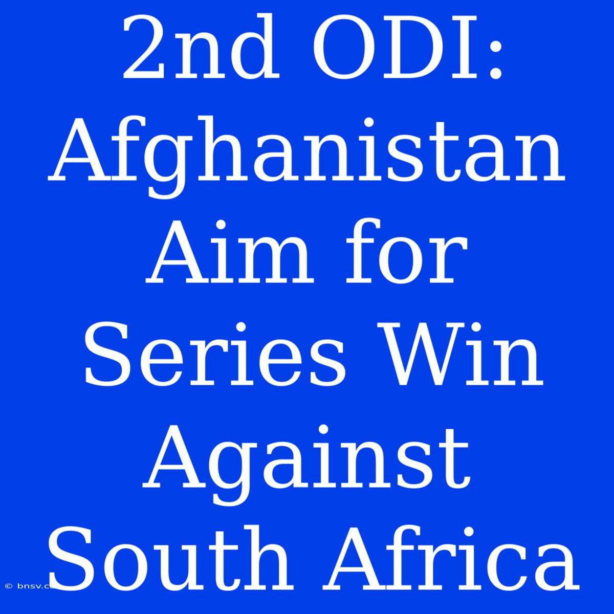 2nd ODI: Afghanistan Aim For Series Win Against South Africa