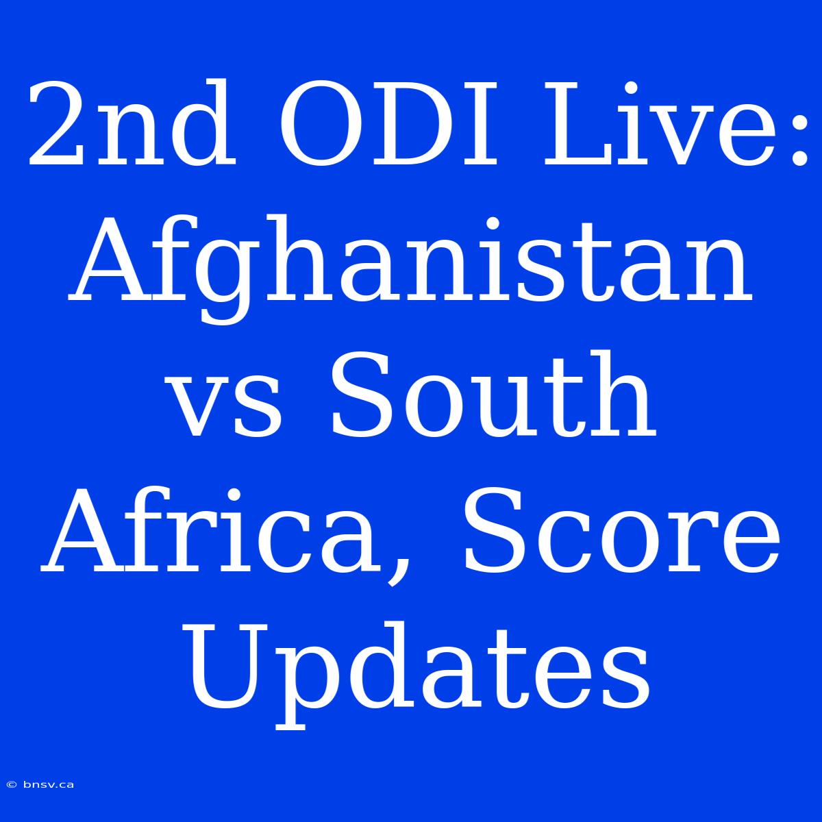 2nd ODI Live: Afghanistan Vs South Africa, Score Updates