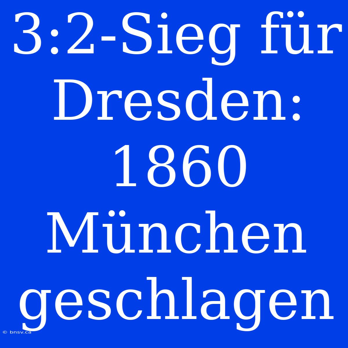 3:2-Sieg Für Dresden: 1860 München Geschlagen