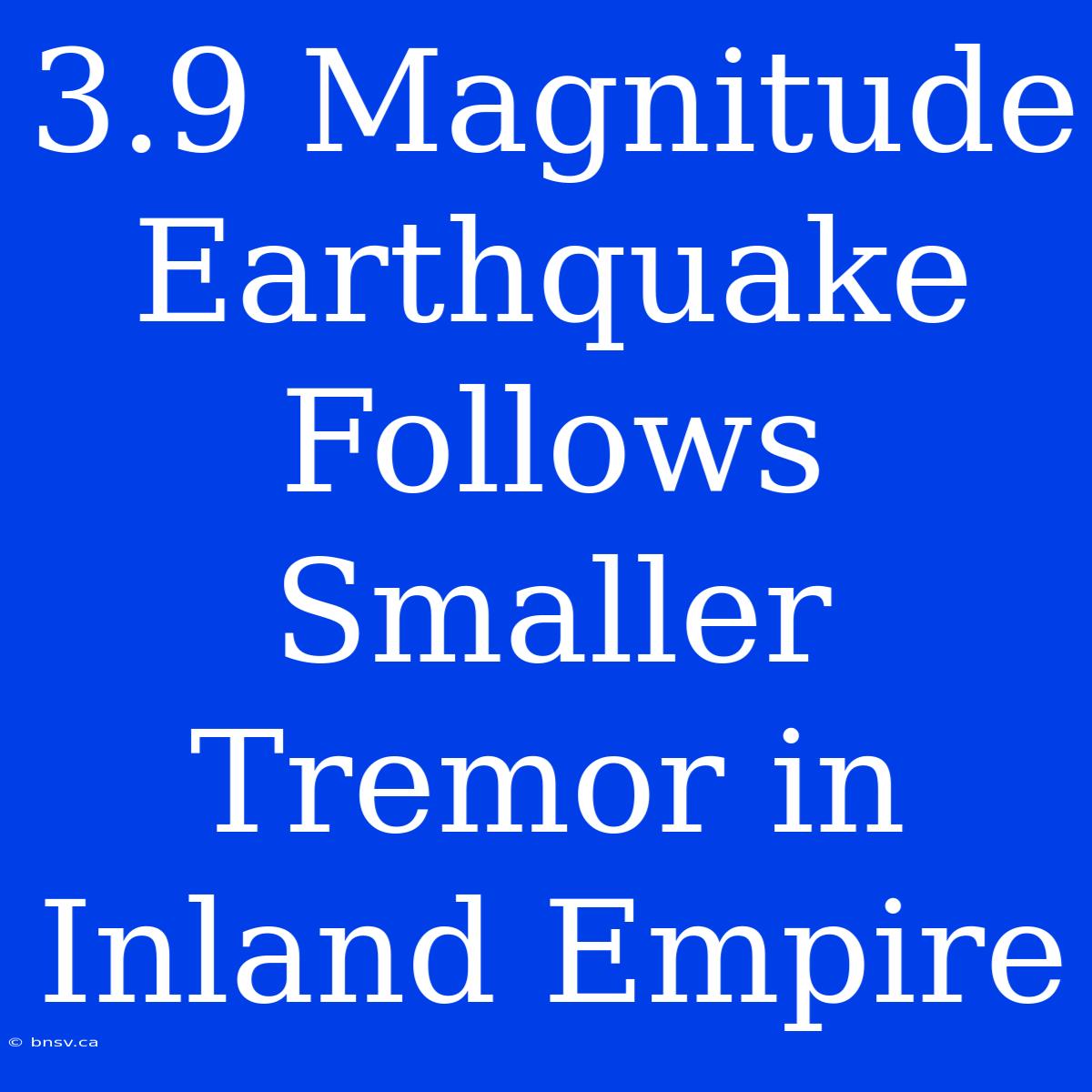 3.9 Magnitude Earthquake Follows Smaller Tremor In Inland Empire