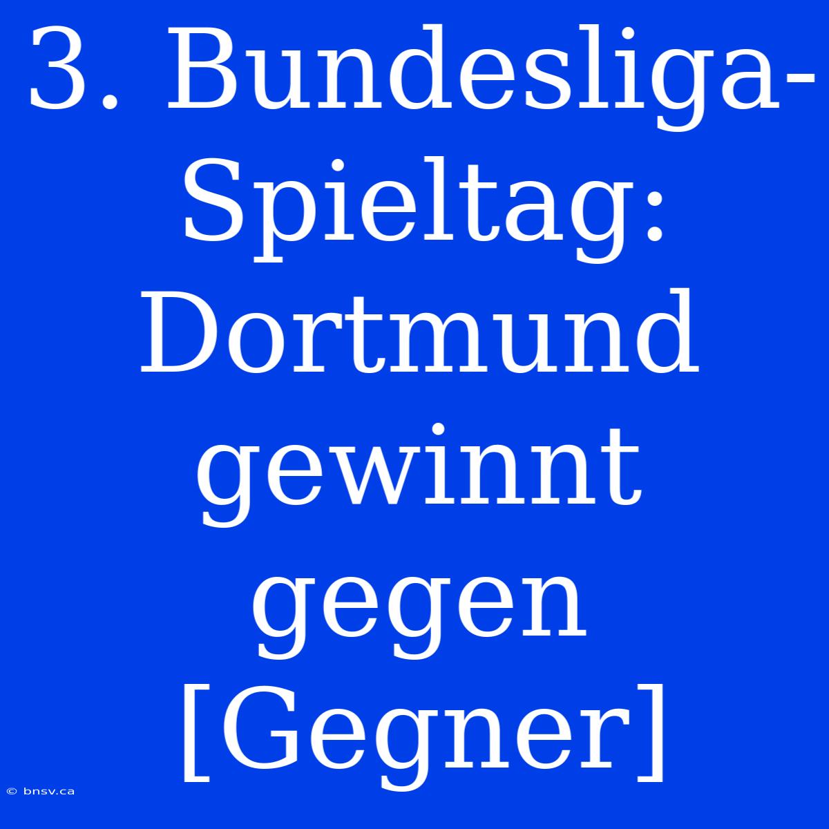 3. Bundesliga-Spieltag: Dortmund Gewinnt Gegen [Gegner]