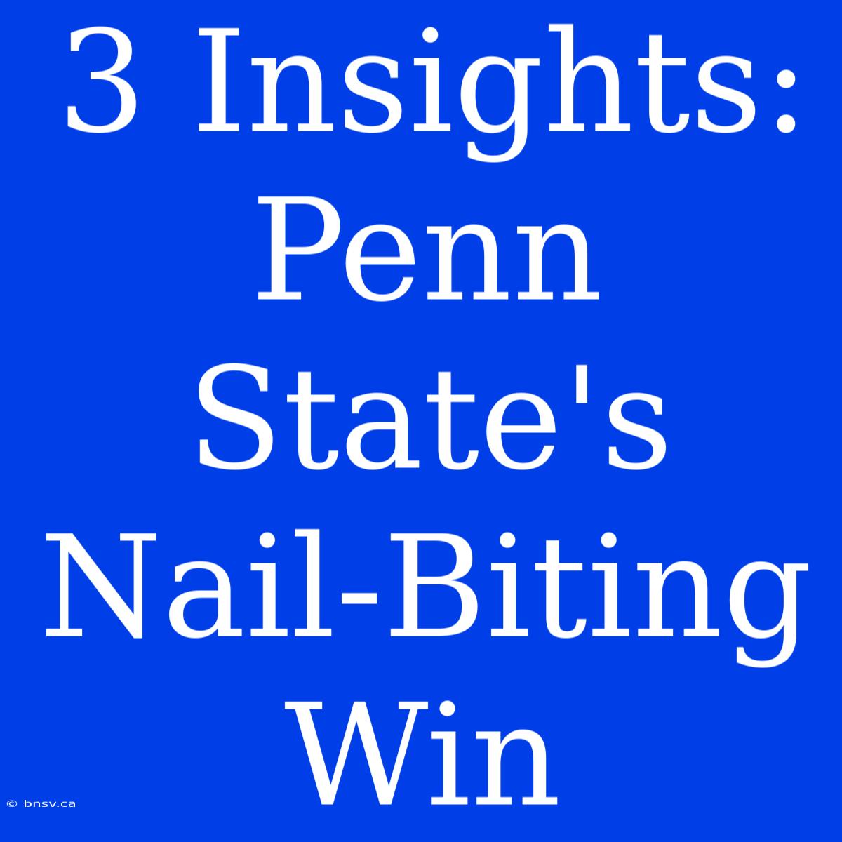 3 Insights: Penn State's Nail-Biting Win