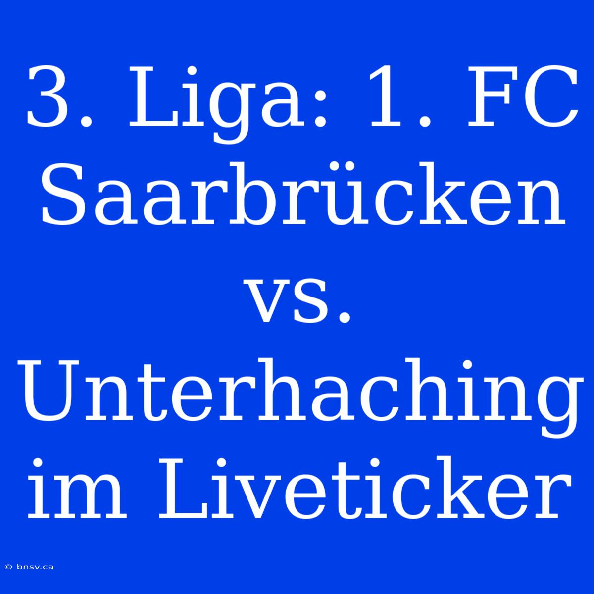 3. Liga: 1. FC Saarbrücken Vs. Unterhaching Im Liveticker